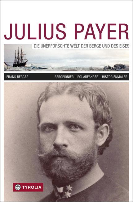 Cover-Bild Julius Payer. Die unerforschte Welt der Berge und des Eises