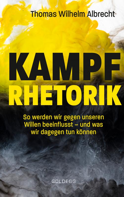 Cover-Bild Kampfrhetorik: So werden wir gegen unseren Willen beeinflusst – und was wir dagegen tun können. Manipulation und Framing, verbale Attacken und Polemik: Rhetorische Tricks erkennen, entlarven & kontern