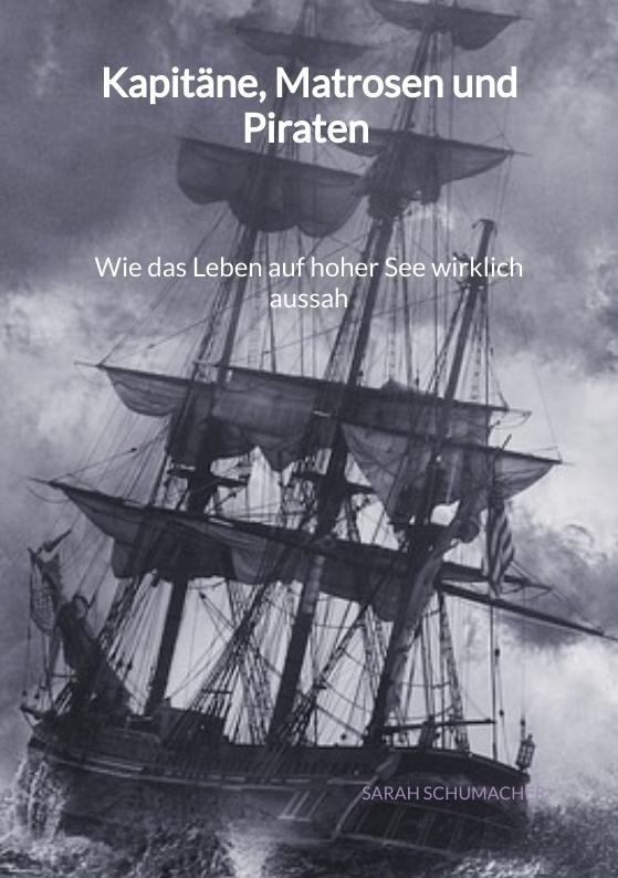 Cover-Bild Kapitäne, Matrosen und Piraten - Wie das Leben auf hoher See wirklich aussah