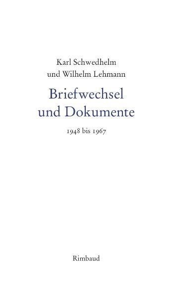 Cover-Bild Karl Schwedhelm - Werkausgabe / Karl Schwedhelm und Wilhelm Lehmann. Briefwechsel und Dokumente 1948-1967