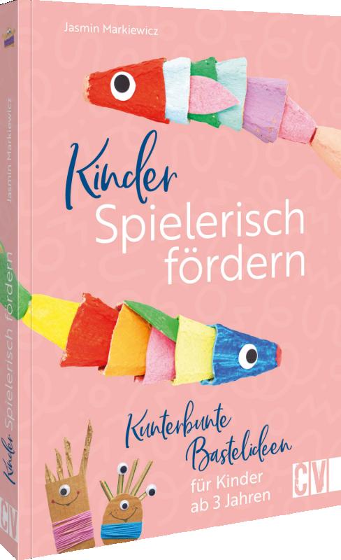 Cover-Bild Kinder spielerisch fördern: KunterbunteBastelideen für Kinder ab 3 Jahren