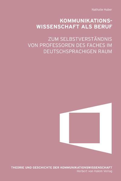 Cover-Bild Kommunikationswissenschaft als Beruf. Zum Selbstverständnis von Professoren des Faches im deutschsprachigen Raum