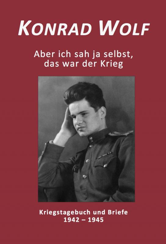 Cover-Bild Konrad Wolf - Aber ich sah ja selbst, das war der Krieg