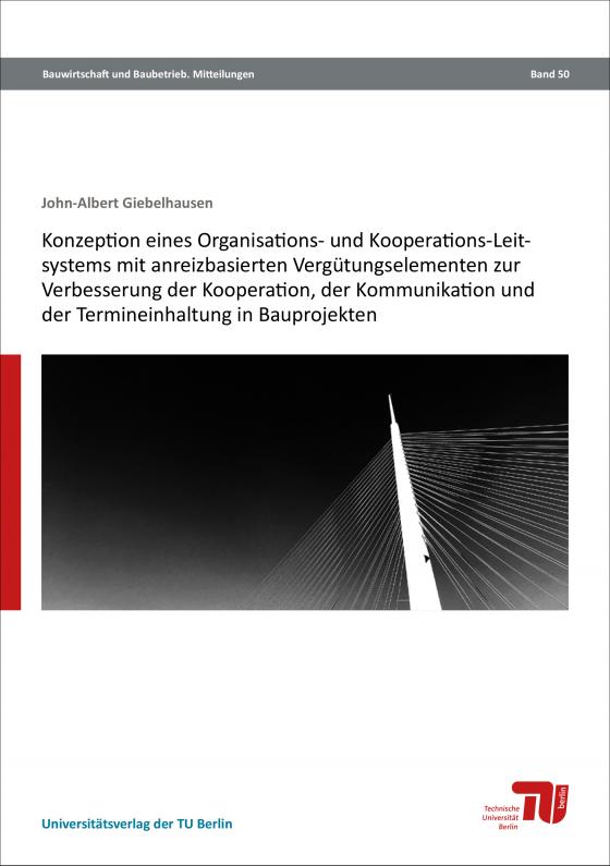 Cover-Bild Konzeption eines Organisations- und Kooperations-Leitsystems mit anreizbasierten Vergütungselementen zur Verbesserung der Kooperation, der Kommunikation und der Termineinhaltung in Bauprojekten