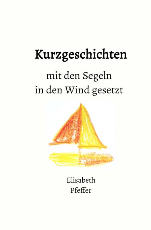 Cover-Bild Kurzgeschichten mit den Segeln in den Wind gesetzt