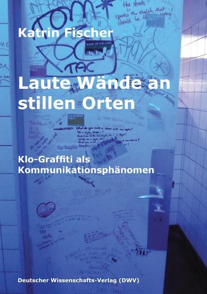 Cover-Bild Laute Wände an stillen Orten. Klo-Graffiti als Kommunikationsphänomen