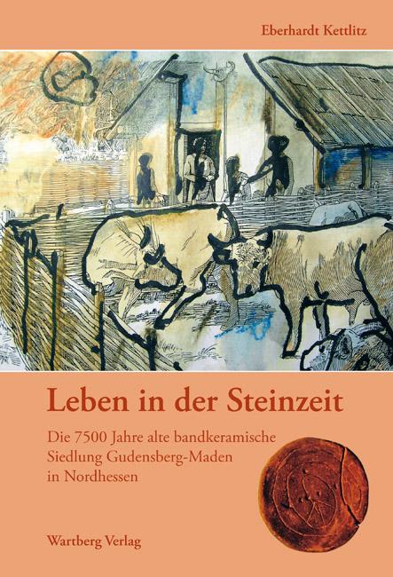 Cover-Bild Leben in der Steinzeit. Die 7500 Jahre alte bandkeramische Siedlung Gudensberg-Maden in Nordhessen