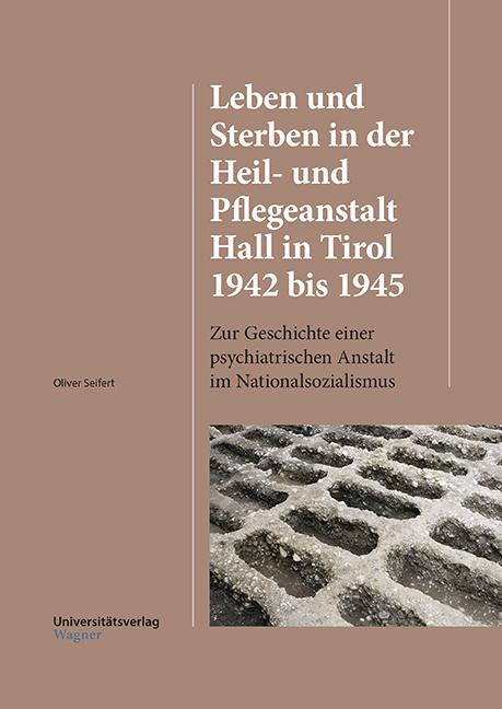 Cover-Bild Leben und Sterben in der Heil- und Pflegeanstalt Hall in Tirol 1942 bis 1945