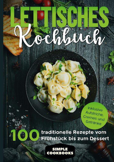 Cover-Bild Lettisches Kochbuch: 100 traditionelle Rezepte vom Frühstück bis zum Dessert - Inklusive Aufstriche, Cremes und Getränke