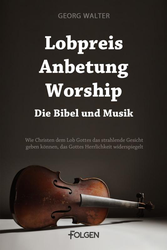 Cover-Bild Lobpreis, Anbetung, Worship - Die Bibel und Musik