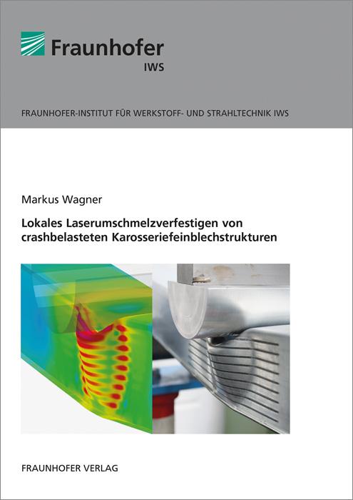 Cover-Bild Lokales Laserumschmelzverfestigen von crashbelasteten Karosseriefeinblechstrukturen.