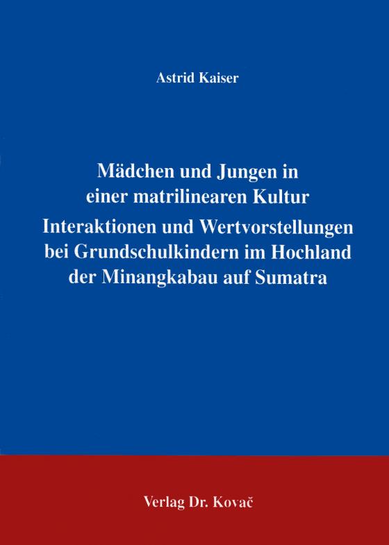 Cover-Bild Mädchen und Jungen in einer matrilinearen Kultur - Interaktionen und Wertvorstellungen bei Grundschulkindern im Hochland der Minangkabau auf Sumatra