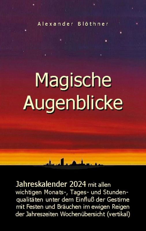 Cover-Bild Magische Augenblicke 2024 - Jahreskalender mit allen wichtigen Monats-, Tages- und Stundenqualitäten unter dem Einfluss der Gestirne als Leseausgabe mit vertikaler Wochenübersicht