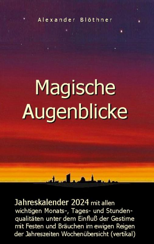 Cover-Bild Magische Augenblicke 2024 - Jahreskalender mit allen wichtigen Monats-, Tages- und Stundenqualitäten unter dem Einfluss der Gestirne als robuste Alltagsausgabe mit vertikaler Wochenübersicht