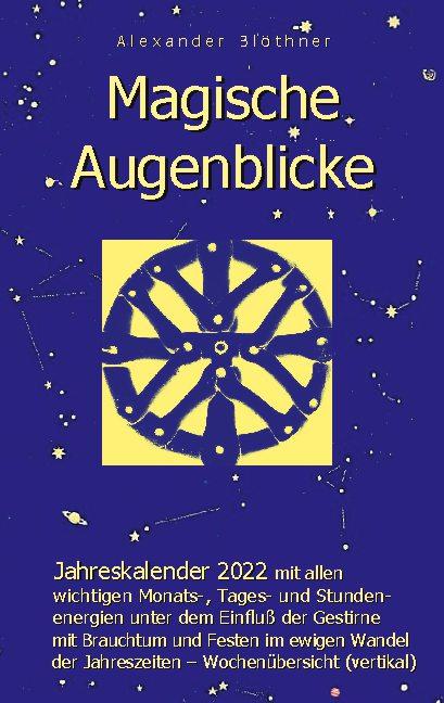 Cover-Bild Magische Augenblicke - Jahreskalender 2022 mit allen wichtigen Monats-, Tages- und Stundenenergien unter dem Einfluß der Gestirne als robuste Alltagsausgabe mit vertikaler Wochenübersicht