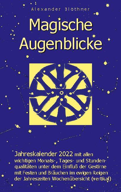 Cover-Bild Magische Augenblicke - Jahreskalender 2022 mit allen wichtigen Monats-, Tages- und Stundenqualitäten unter dem Einfluss der Gestirne als Leseausgabe mit vertikaler Wochenübersicht