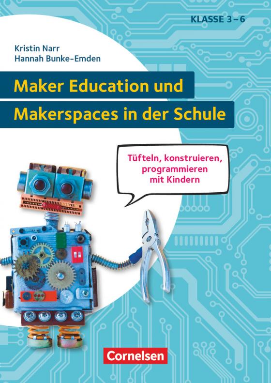 Cover-Bild Maker Education und Makerspaces in der Schule - Tüfteln, konstruieren, programmieren mit Kindern in Klasse 3 bis 6