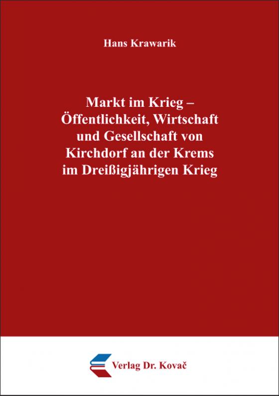 Cover-Bild Markt im Krieg - Öffentlichkeit, Wirtschaft und Gesellschaft von Kirchdorf an der Krems im Dreißigjährigen Krieg