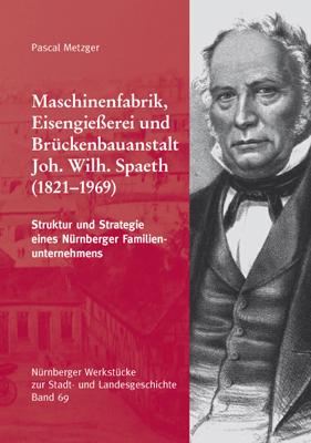 Cover-Bild Maschinenfabrik, Eisengießerei und Brückenbauanstalt Joh. Wilh. Spaeth. Struktur und Strategie eines Nürnberger Familienunternehmens.