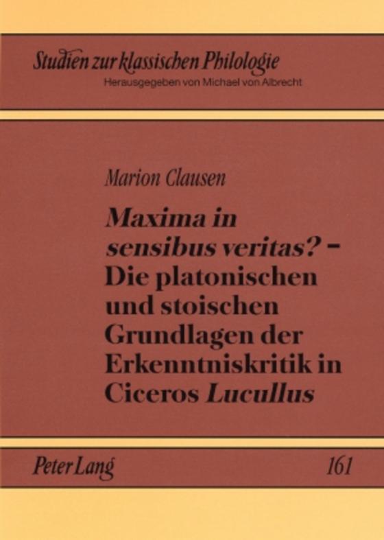 Cover-Bild «Maxima in sensibus veritas?» – Die platonischen und stoischen Grundlagen der Erkenntniskritik in Ciceros «Lucullus»