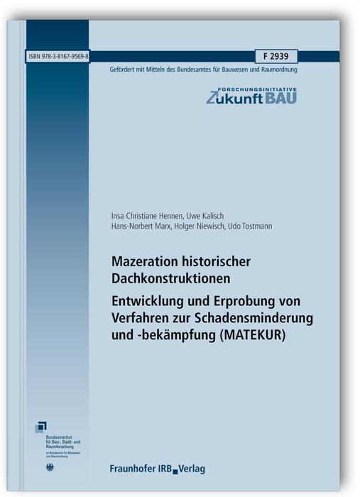 Cover-Bild Mazeration historischer Dachkonstruktionen. Entwicklung und Erprobung von Verfahren zur Schadensminderung und -bekämpfung (MATEKUR). Abschlussbericht
