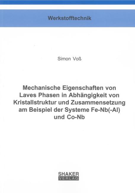 Cover-Bild Mechanische Eigenschaften von Laves Phasen in Abhängigkeit von Kristallstruktur und Zusammensetzung am Beispiel der Systeme Fe-Nb(-Al) und Co-Nb
