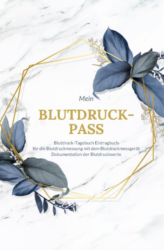 Cover-Bild Mein Blutdruck-Pass Blutdruck-Tagebuch Eintragbuch für die Blutdruckmessung mit dem Blutdruckmessgerät Dokumentation der Blutdruckwerte