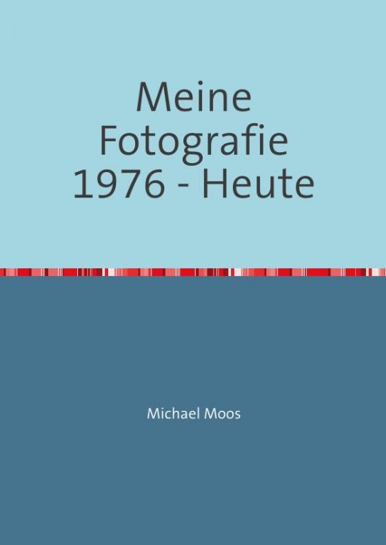 Cover-Bild Meine Fotografie 1976 - Heute