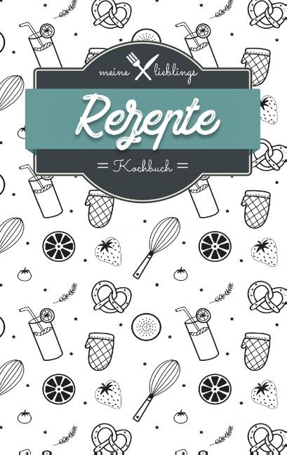 Cover-Bild Meine Lieblings Rezepte - Kochbuch zum Selberschreiben und selbst gestalten - Mein Kochbuch