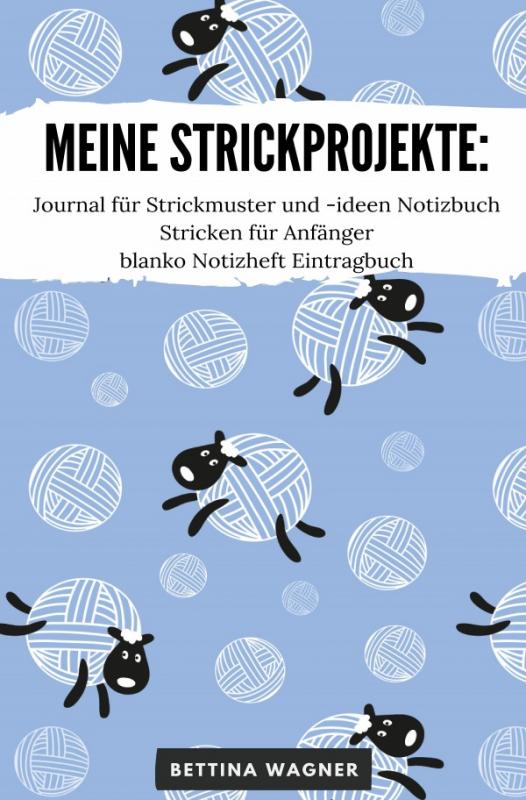 Cover-Bild Meine Strickprojekte: Journal für Strickmuster und -ideen Notizbuch Stricken für Anfänger blanko Notizheft Eintragbuch