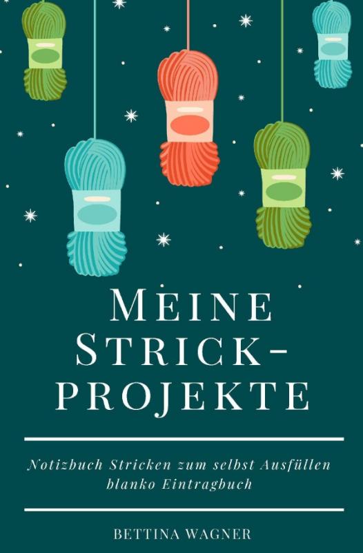 Cover-Bild Meine Strickprojekte: Notizbuch Stricken zum selbst Ausfüllen blanko Eintragbuch