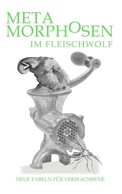 Cover-Bild Metamorphosen im Fleischwolf. Neue Fabeln für Verwachsene
