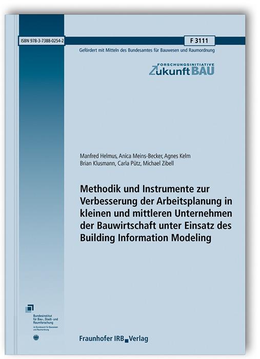 Cover-Bild Methodik und Instrumente zur Verbesserung der Arbeitsplanung in kleinen und mittleren Unternehmen der Bauwirtschaft unter Einsatz des Building Information Modeling. Abschlussbericht