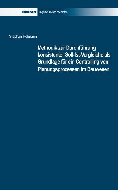 Cover-Bild Methodik zur Durchführung Konsistenter Soll-Ist-Vergleiche als Grundlage für ein Controlling von Planungsprozessen im Bauwesen