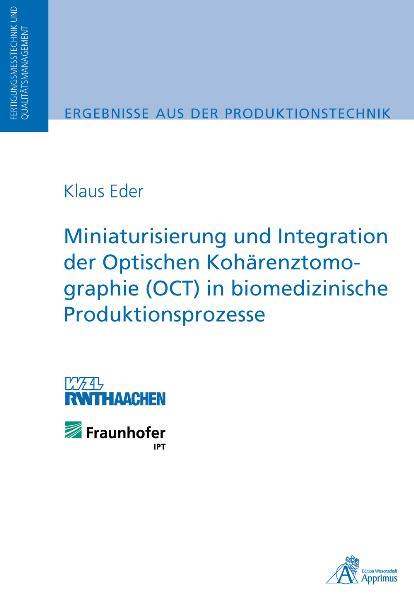 Cover-Bild Miniaturisierung und Integration der Optischen Kohärenztomographie (OCT) in biomedizinische Produktionsprozesse