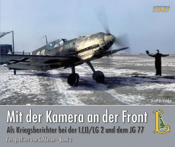 Cover-Bild Mit der Kamera an der Front, als Kriegsberichter bei der I.(J)/ LG 2 und dem JG 77