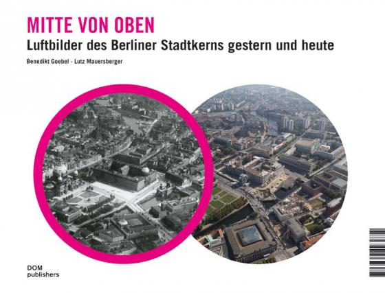 Cover-Bild Mitte von oben. Luftbilder des Berliner Stadtkerns gestern und heute