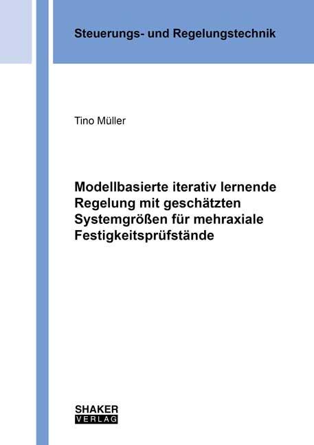 Cover-Bild Modellbasierte iterativ lernende Regelung mit geschätzten Systemgrößen für mehraxiale Festigkeitsprüfstände