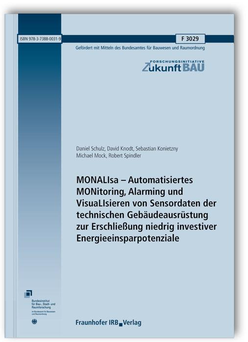 Cover-Bild MONALIsa - Automatisiertes MONitoring, Alarming und VisuaLIsieren von Sensordaten der technischen Gebäudeausrüstung zur Erschließung niedrig investiver Energieeinsparpotenziale. Abschlussbericht