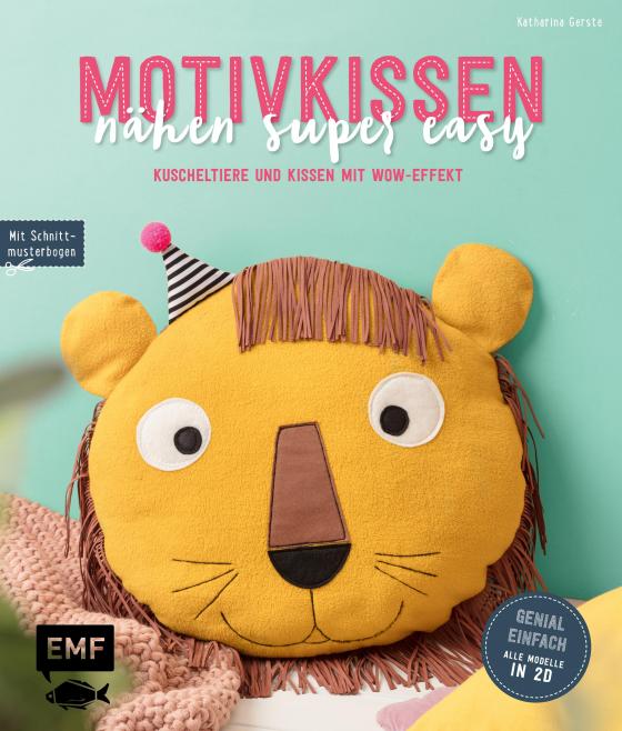 Cover-Bild Motivkissen nähen super easy – Kuscheltiere und Kissen mit Wow-Effekt – Genial einfach: Alle Modelle in 2D