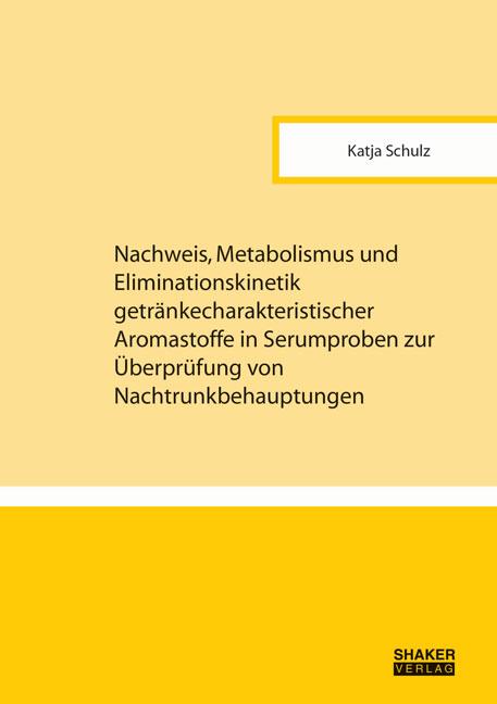 Cover-Bild Nachweis, Metabolismus und Eliminationskinetik getränkecharakteristischer Aromastoffe in Serumproben zur Überprüfung von Nachtrunkbehauptungen