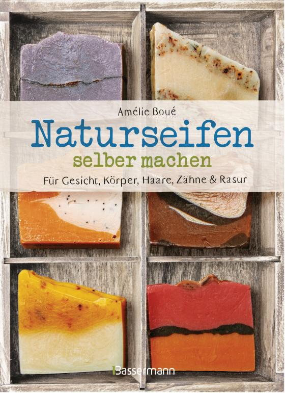 Cover-Bild Naturseifen selber machen für Gesicht, Körper, Haare, Zähne, Rasur. Für jeden Haut- und Haartyp. Ökologisch, nachhaltig, plastikfrei