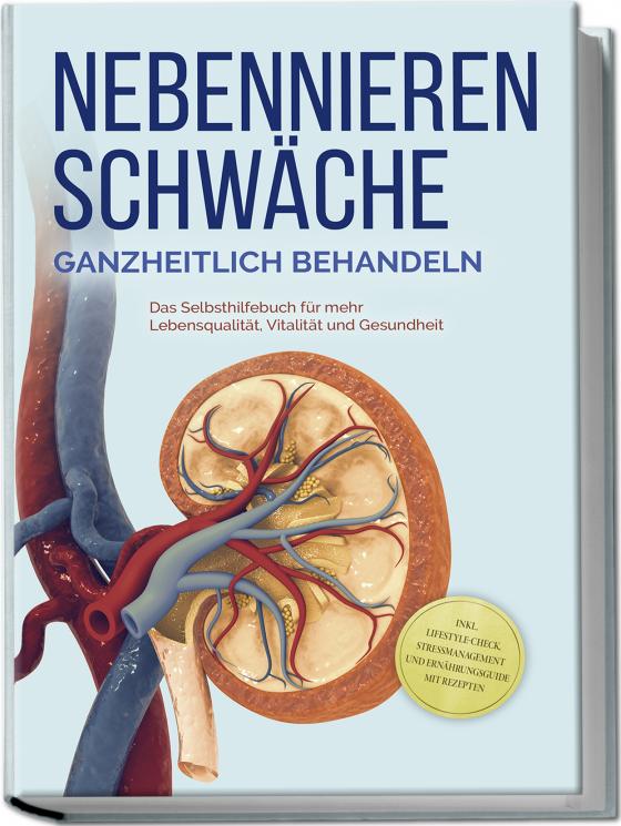 Cover-Bild Nebennierenschwäche ganzheitlich behandeln: Das Selbsthilfebuch für mehr Lebensqualität, Vitalität und Gesundheit - inkl. Lifestyle-Check, Stressmanagement und Ernährungsguide mit Rezepten