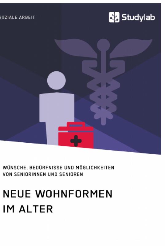 Cover-Bild Neue Wohnformen im Alter. Wünsche, Bedürfnisse und Möglichkeiten von Seniorinnen und Senioren