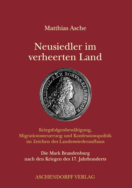 Cover-Bild Neusiedler im verheerten Land - Kriegsfolgenbewältigung, Migrationssteuerung und Konfessionspolitik im Zeichen des Landeswiederaufbaus