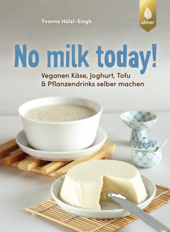 Cover-Bild No milk today! Veganen Käse, Joghurt, Tofu & Pflanzendrinks selbermachen