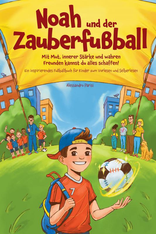 Cover-Bild Noah und der Zauberfußball: Mit Mut, innerer Stärke und wahren Freunden kannst du alles schaffen! Ein inspirierendes Fußballbuch für Kinder zum Vorlesen und Selberlesen
