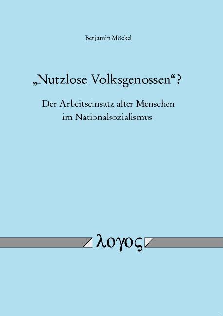 Cover-Bild "Nutzlose Volksgenossen"? - Der Arbeitseinsatz alter Menschen im Nationalsozialismus