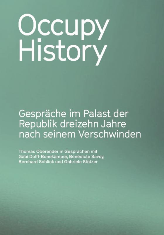 Cover-Bild Occupy History. Gespräche im Palast der Republik 13 Jahre nach seinem Verschwinden