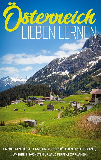 Cover-Bild Österreich lieben lernen: Entdecken Sie das Land und die schönsten Urlaubsorte, um Ihren nächsten Urlaub perfekt zu planen